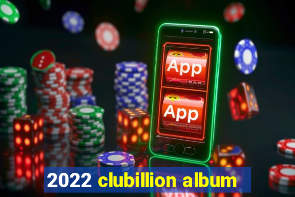 2022 clubillion album