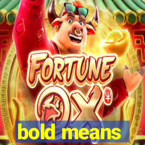 bold means