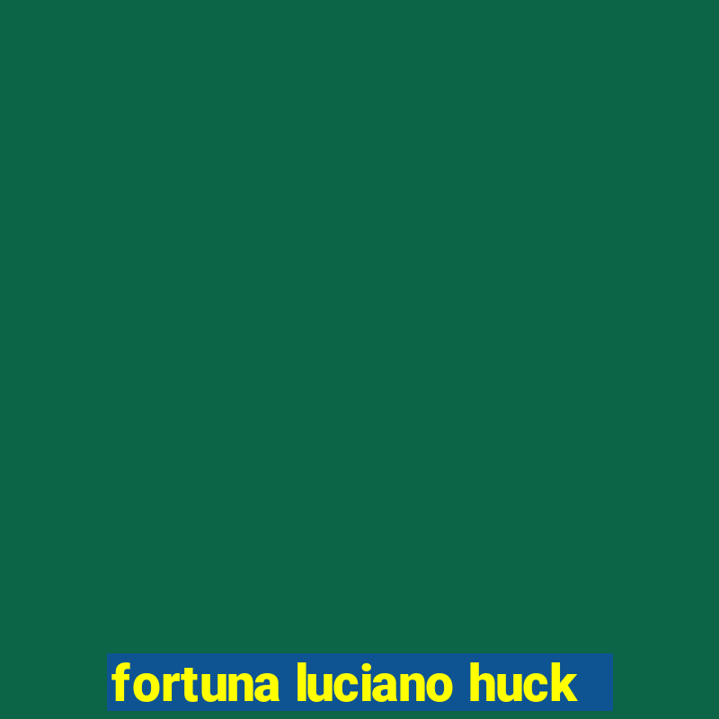 fortuna luciano huck