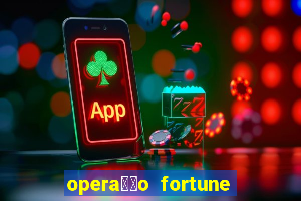 opera莽茫o fortune assistir online dublado