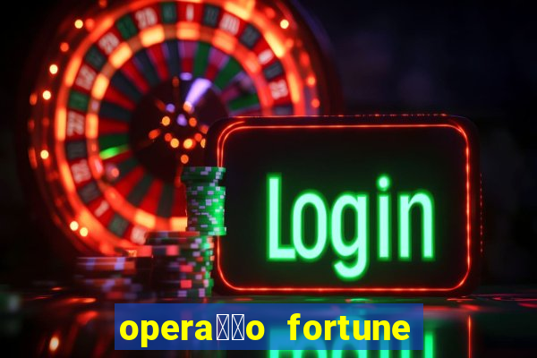 opera莽茫o fortune assistir online dublado