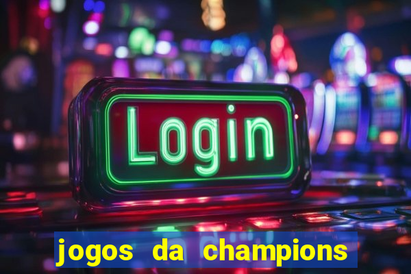 jogos da champions vai passar onde