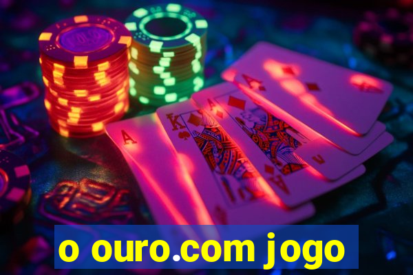 o ouro.com jogo