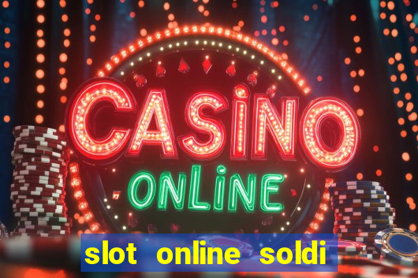 slot online soldi veri bonus senza deposito