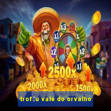 trof茅u vale do orvalho