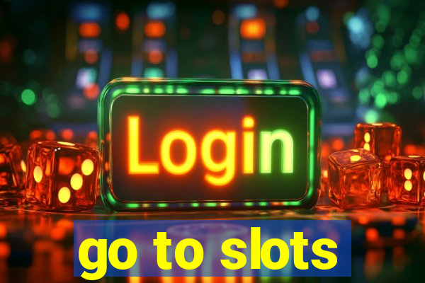 go to slots