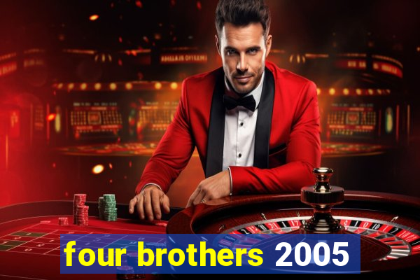 four brothers 2005