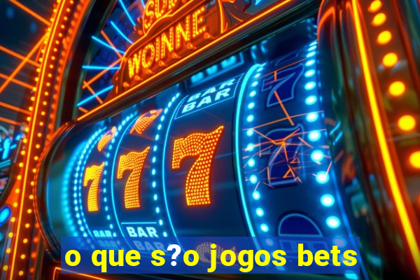 o que s?o jogos bets