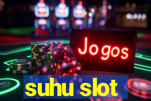 suhu slot