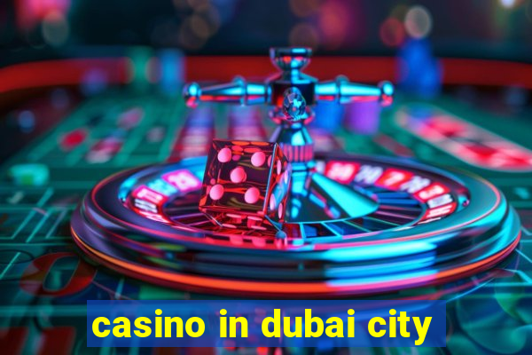 casino in dubai city