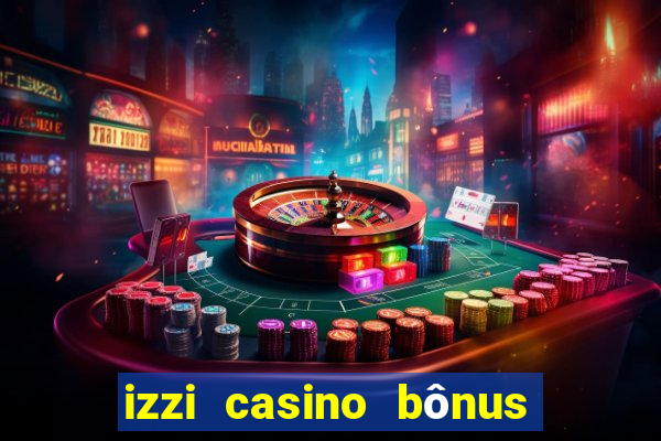 izzi casino bônus 1000 grátis