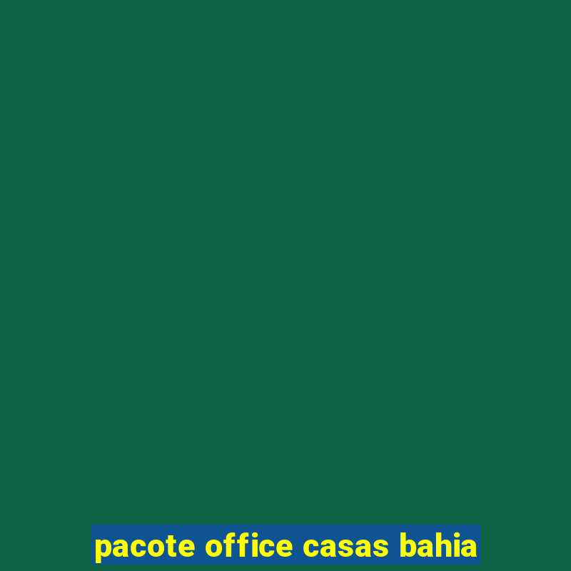 pacote office casas bahia