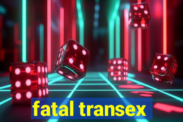 fatal transex