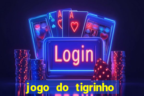 jogo do tigrinho para ganhar dinheiro