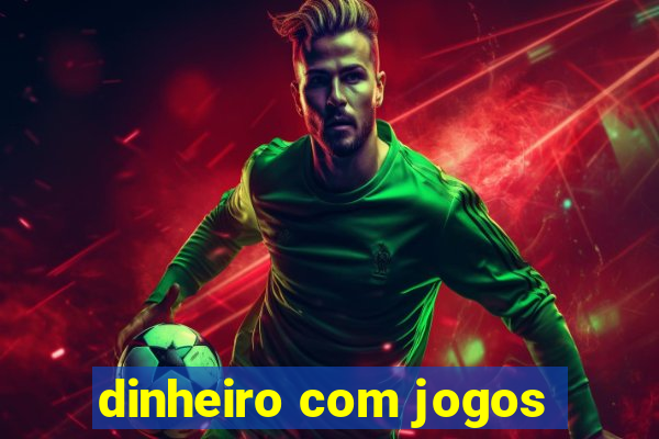 dinheiro com jogos