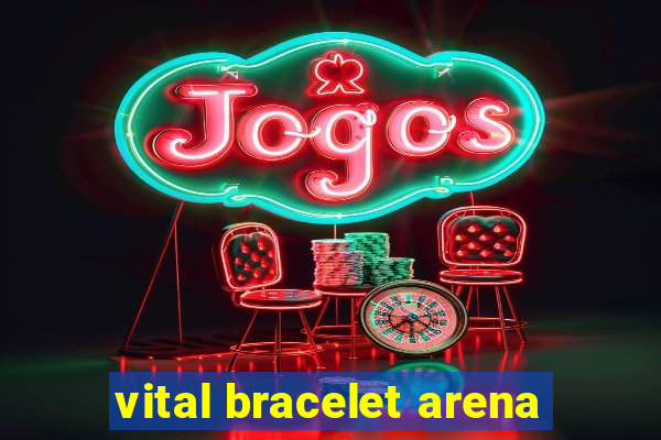 vital bracelet arena