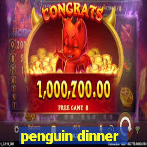 penguin dinner