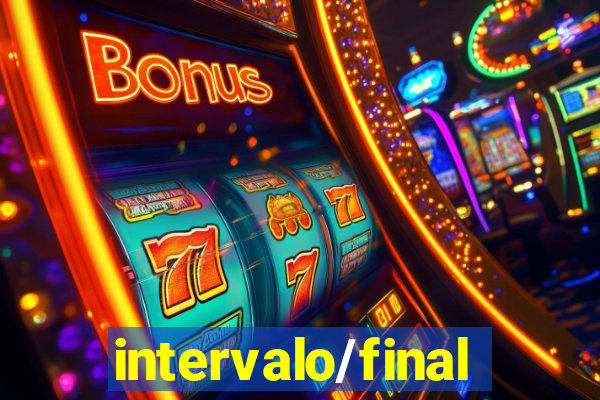 intervalo/final