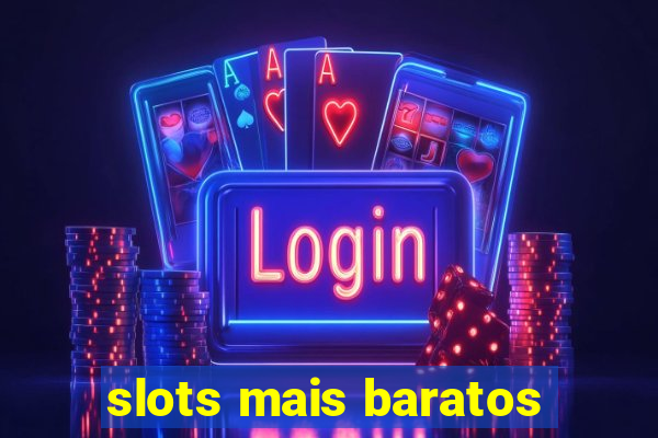 slots mais baratos