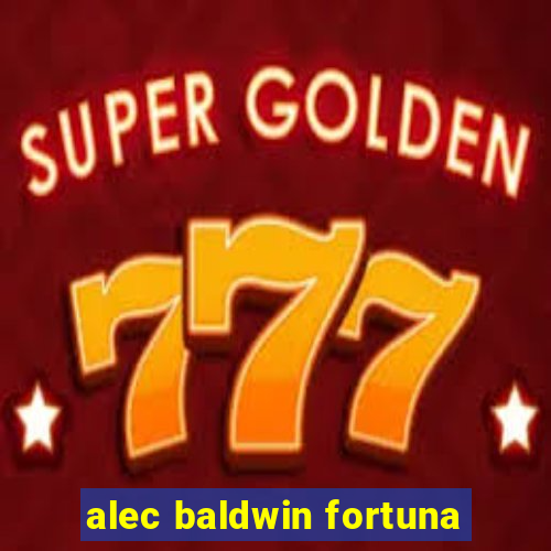 alec baldwin fortuna