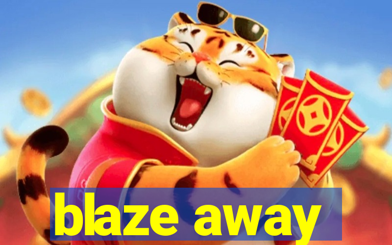 blaze away