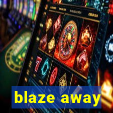 blaze away