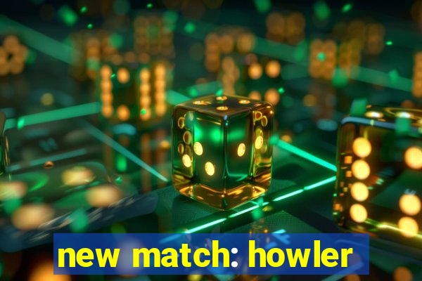 new match: howler