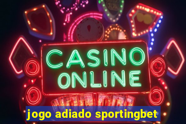 jogo adiado sportingbet