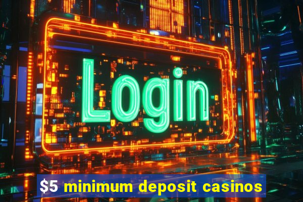 $5 minimum deposit casinos