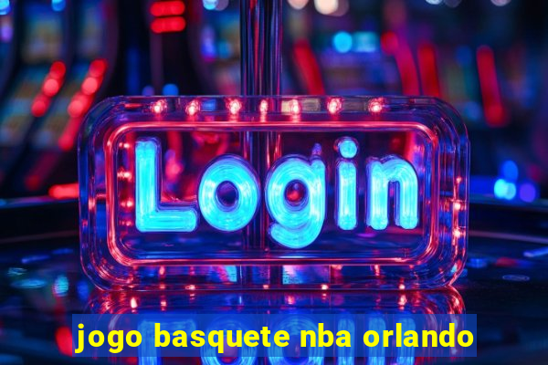 jogo basquete nba orlando