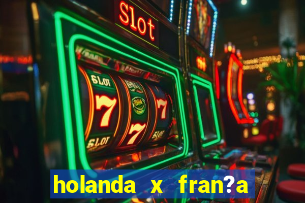 holanda x fran?a onde assistir