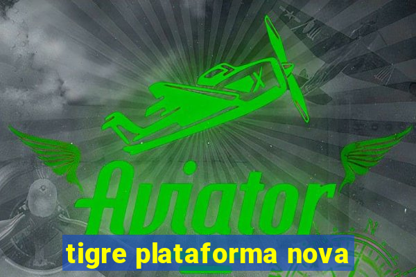 tigre plataforma nova