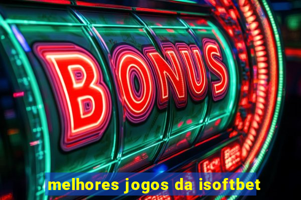 melhores jogos da isoftbet