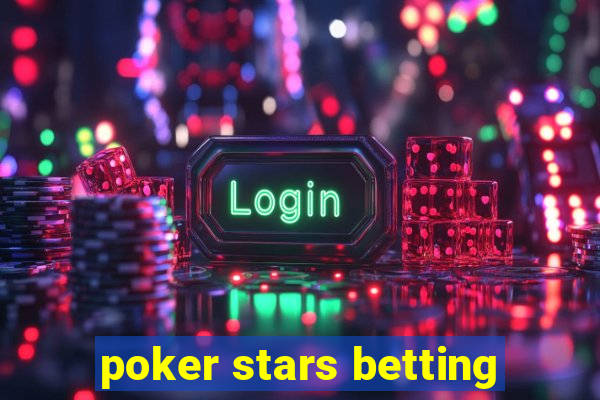 poker stars betting