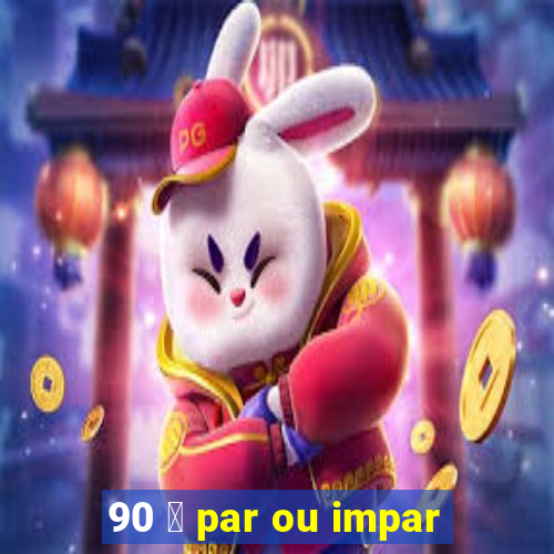 90 茅 par ou impar