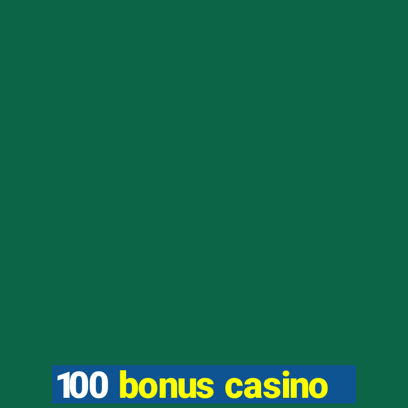 100 bonus casino