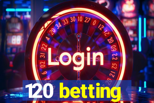 120 betting