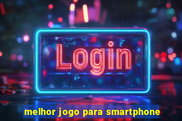 melhor jogo para smartphone