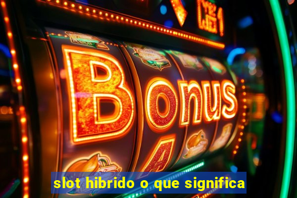 slot hibrido o que significa