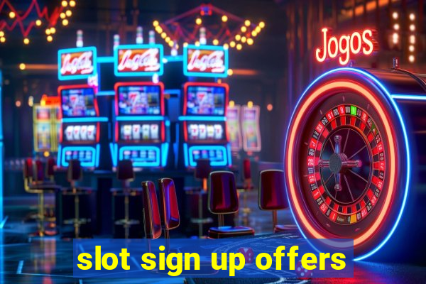 slot sign up offers