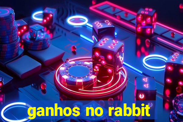 ganhos no rabbit