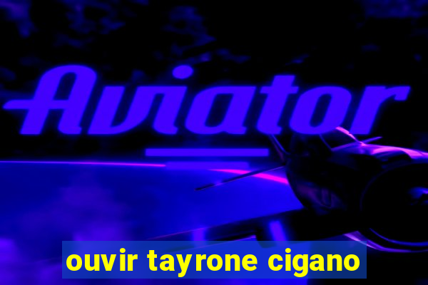 ouvir tayrone cigano