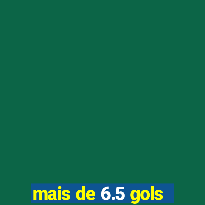 mais de 6.5 gols