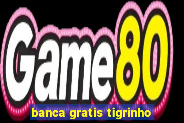 banca gratis tigrinho