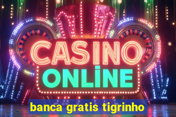 banca gratis tigrinho