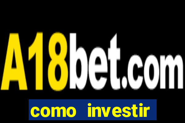 como investir grandes fortunas