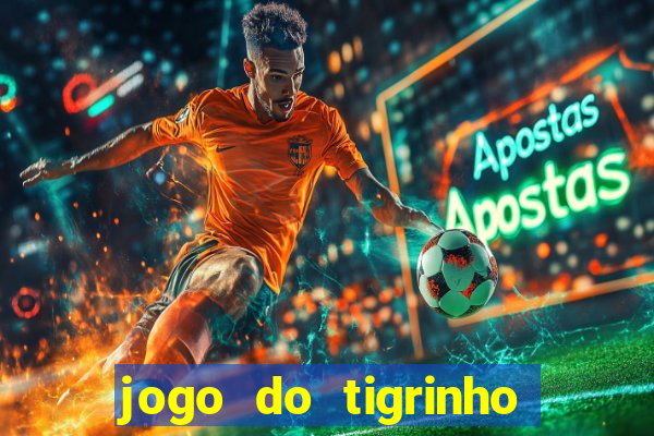 jogo do tigrinho sem valor minimo