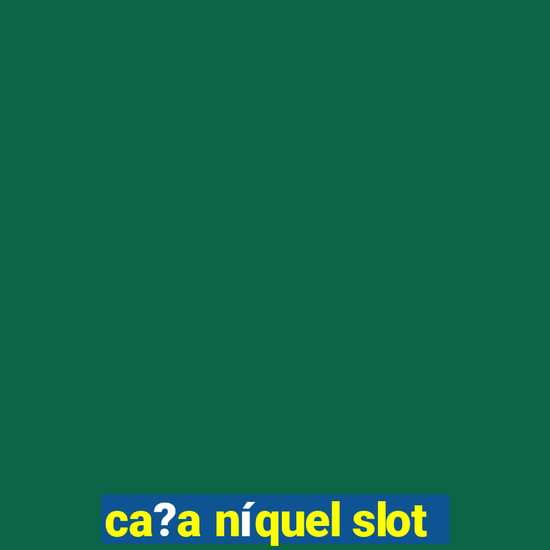 ca?a níquel slot