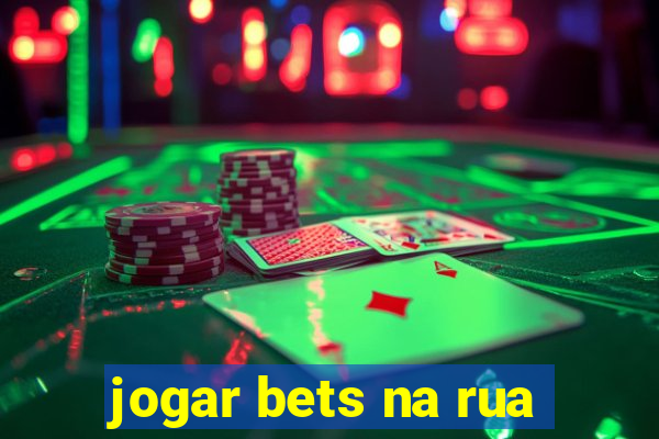 jogar bets na rua