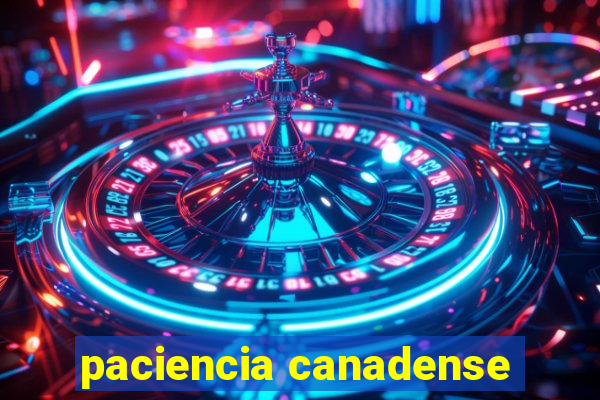 paciencia canadense